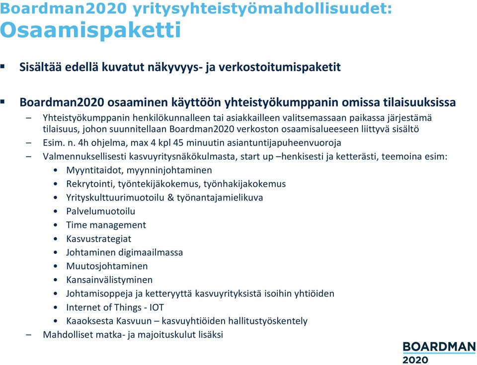 4h ohjelma, max 4 kpl 45 minuutin asiantuntijapuheenvuoroja Valmennuksellisesti kasvuyritysnäkökulmasta, start up henkisesti ja ketterästi, teemoina esim: Myyntitaidot, myynninjohtaminen Rekrytointi,