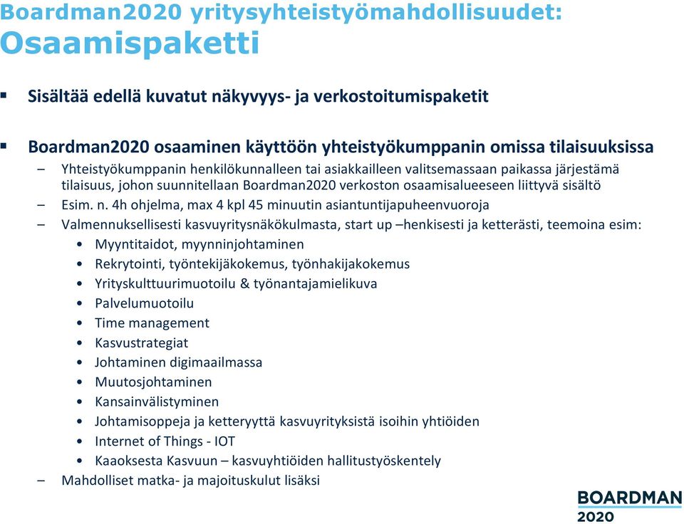 4h ohjelma, max 4 kpl 45 minuutin asiantuntijapuheenvuoroja Valmennuksellisesti kasvuyritysnäkökulmasta, start up henkisesti ja ketterästi, teemoina esim: Myyntitaidot, myynninjohtaminen Rekrytointi,