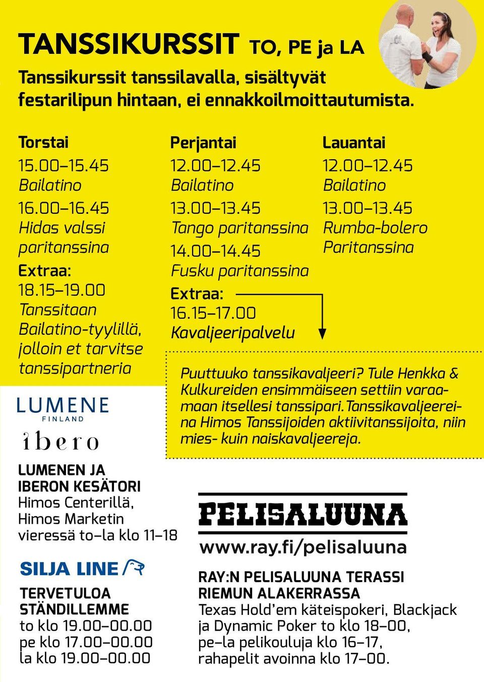 00 Kavaljeeripalvelu Lauantai 12.00 12.45 Bailatino 13.00 13.45 Rumba-bolero Paritanssina Puuttuuko tanssikavaljeeri? Tule Henkka & Kulkureiden ensimmäiseen settiin varaamaan itsellesi tanssipari.