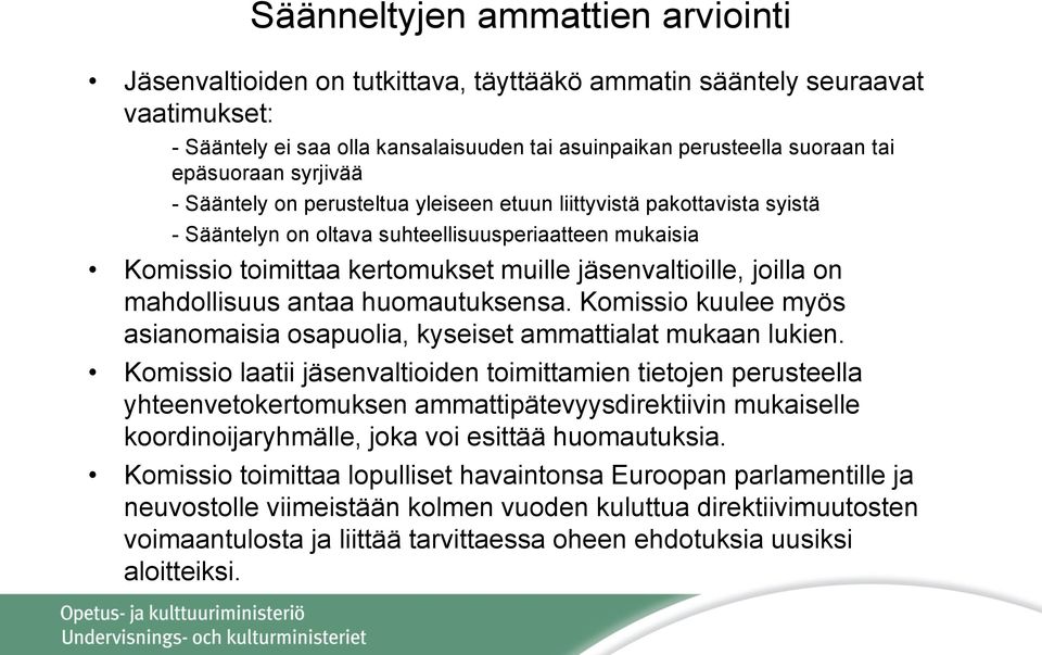 jäsenvaltioille, joilla on mahdollisuus antaa huomautuksensa. Komissio kuulee myös asianomaisia osapuolia, kyseiset ammattialat mukaan lukien.