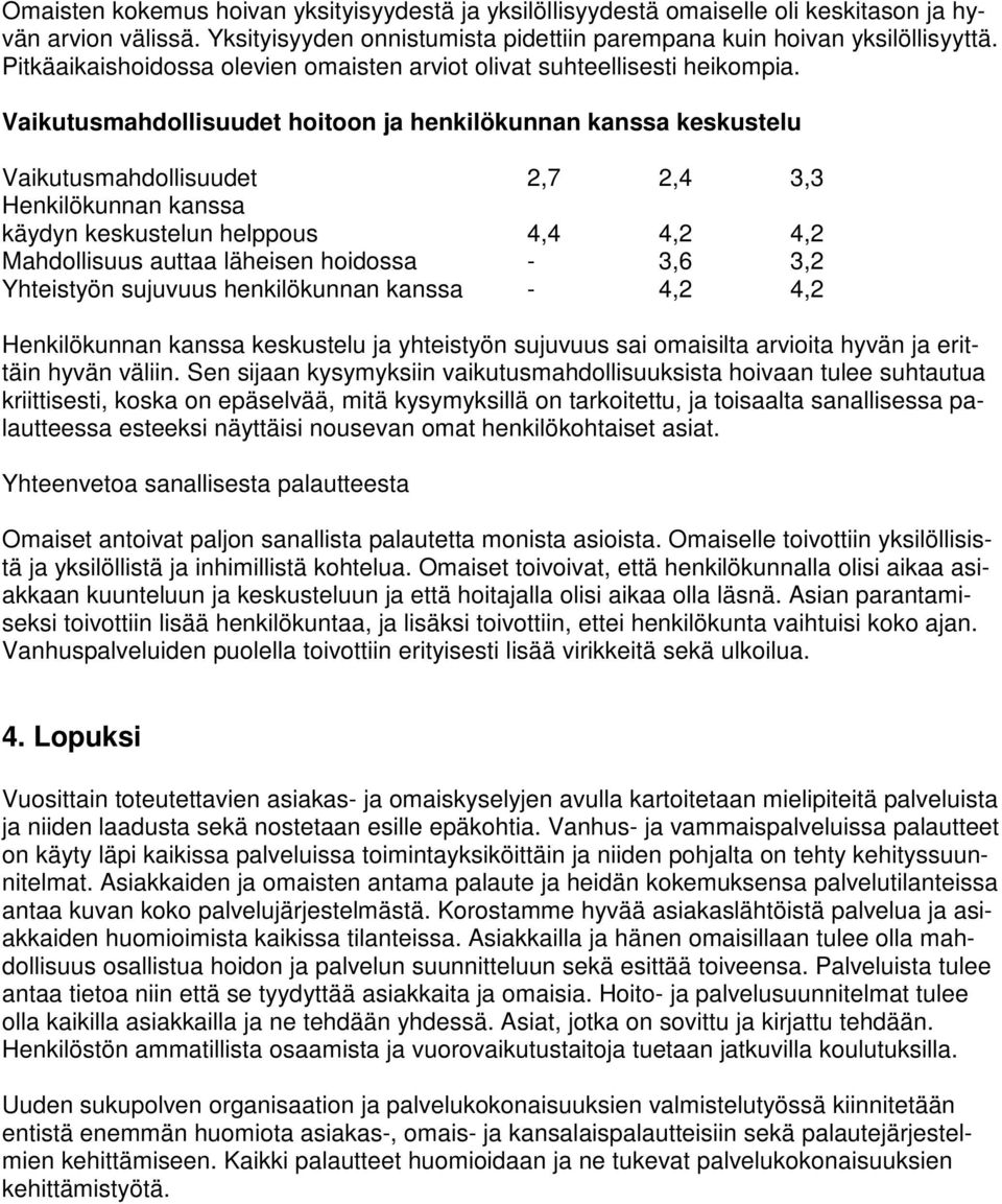 Vaikutusmahdollisuudet hoitoon ja henkilökunnan kanssa keskustelu Vaikutusmahdollisuudet 2,7 2,4 3,3 Henkilökunnan kanssa käydyn keskustelun helppous 4,4 4,2 4,2 Mahdollisuus auttaa läheisen hoidossa