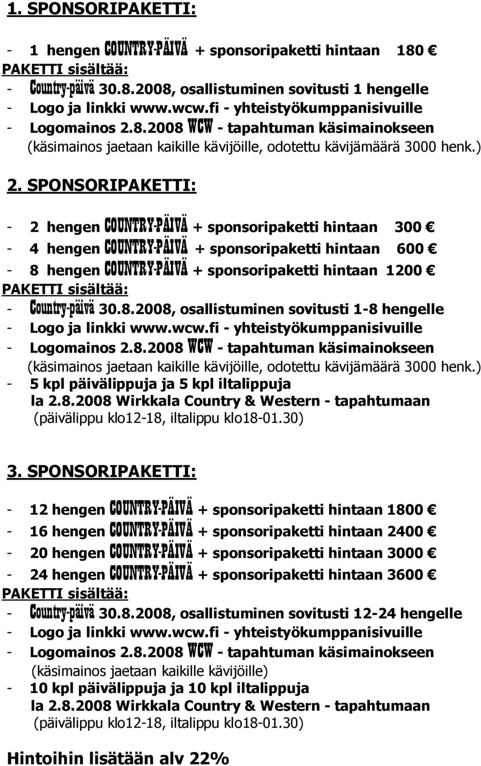 SPONSORIPAKETTI: - 2 hengen COUNTRY-PÄIVÄ + sponsoripaketti hintaan 300-4 hengen COUNTRY-PÄIVÄ + sponsoripaketti hintaan 600-8 hengen COUNTRY-PÄIVÄ + sponsoripaketti hintaan 1200 PAKETTI sisältää: -