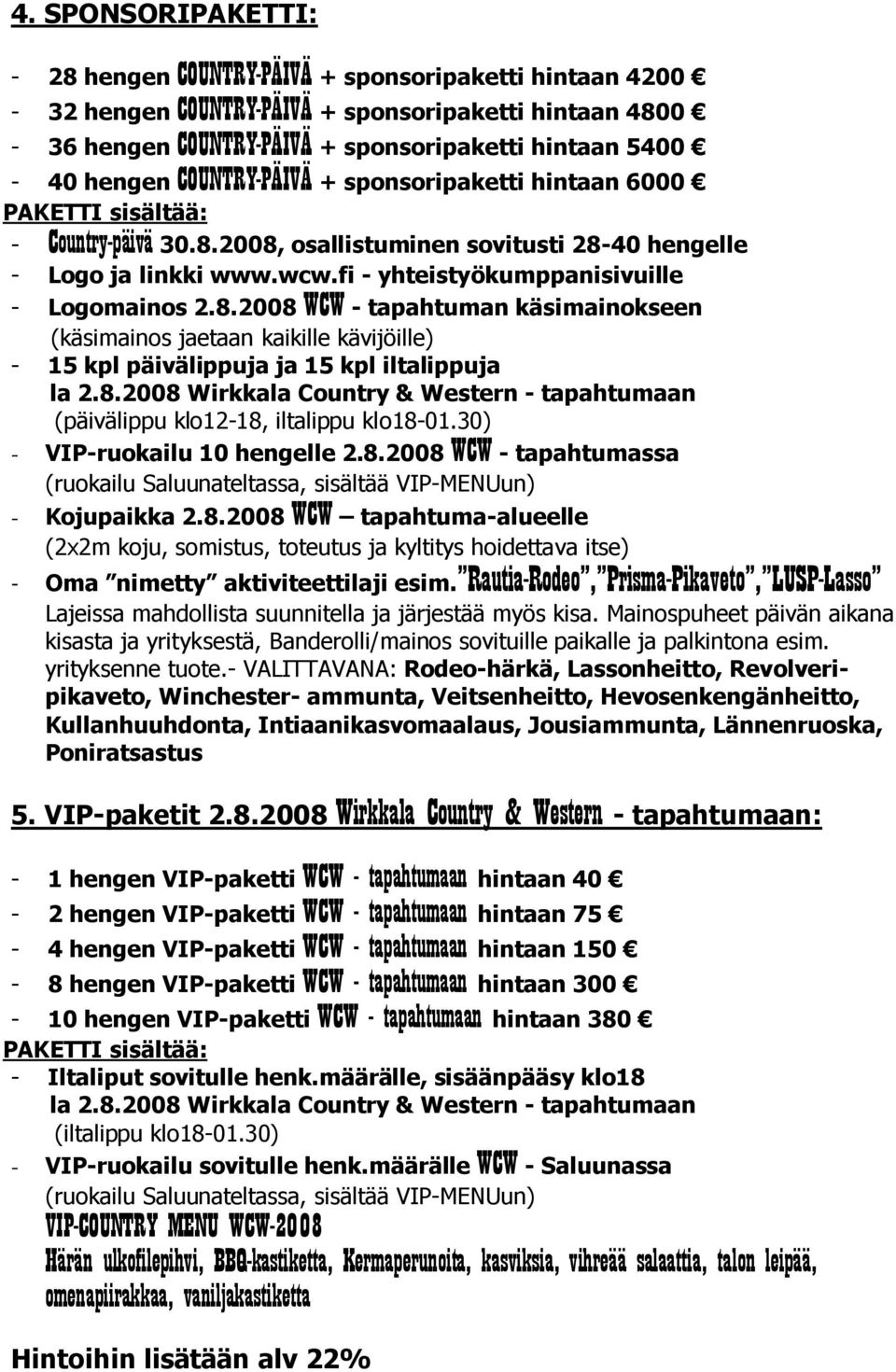 fi - yhteistyökumppanisivuille - Logomainos 2.8.2008 WCW - tapahtuman käsimainokseen (käsimainos jaetaan kaikille kävijöille) - 15 kpl päivälippuja ja 15 kpl iltalippuja la 2.8.2008 Wirkkala Country & Western - tapahtumaan (päivälippu klo12-18, iltalippu klo18-01.