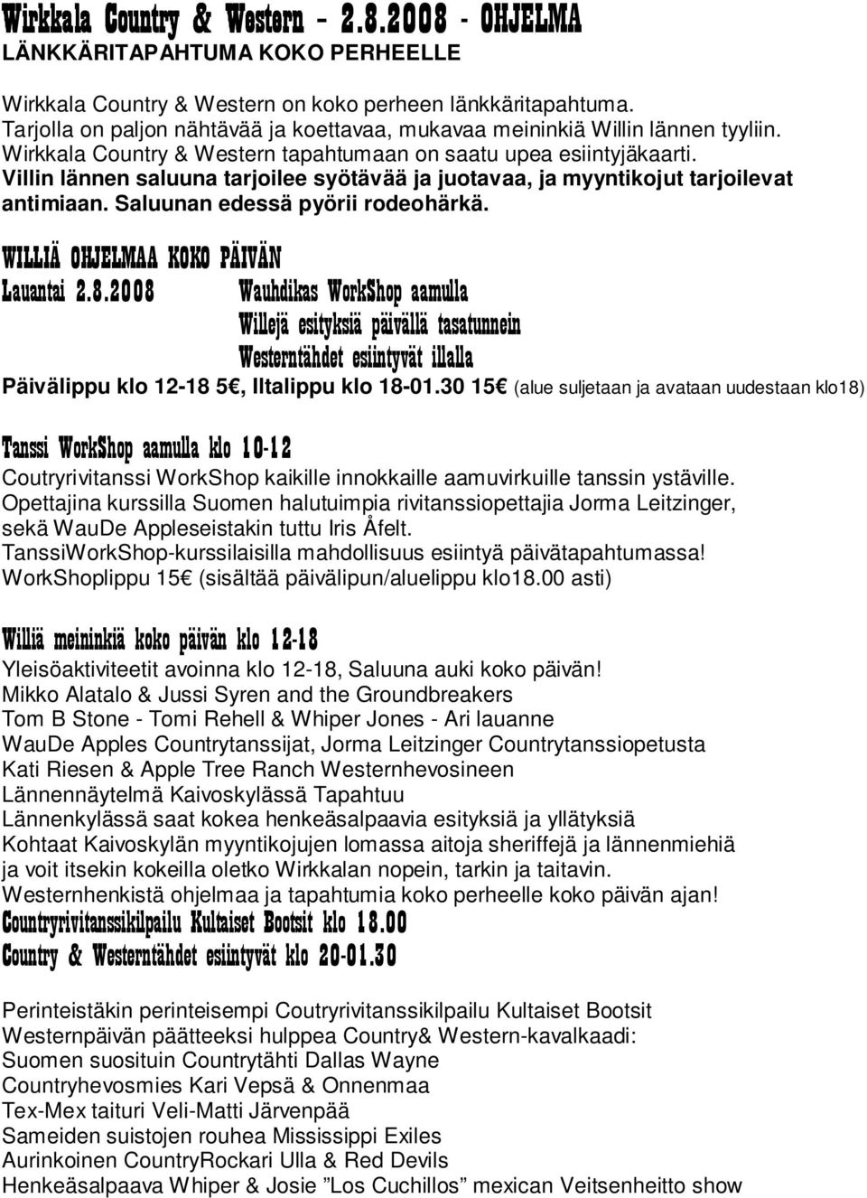 Villin lännen saluuna tarjoilee syötävää ja juotavaa, ja myyntikojut tarjoilevat antimiaan. Saluunan edessä pyörii rodeohärkä. WILLIÄ OHJELMAA KOKO PÄIVÄN Lauantai 2.8.