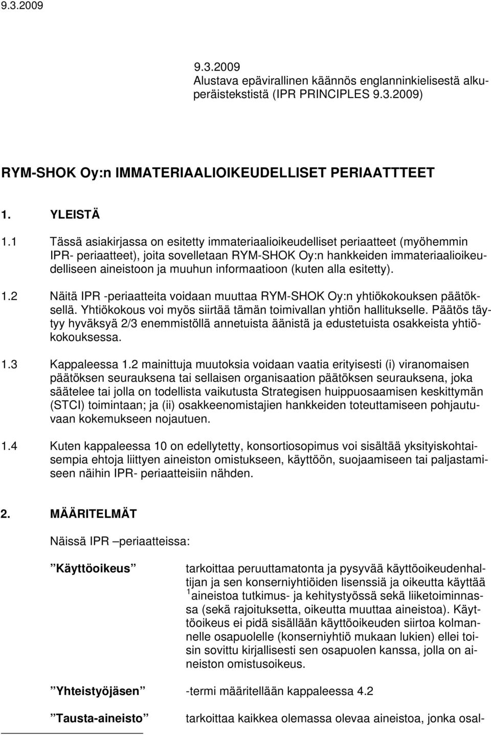 informaatioon (kuten alla esitetty). 1.2 Näitä IPR -periaatteita voidaan muuttaa RYM-SHOK Oy:n yhtiökokouksen päätöksellä. Yhtiökokous voi myös siirtää tämän toimivallan yhtiön hallitukselle.