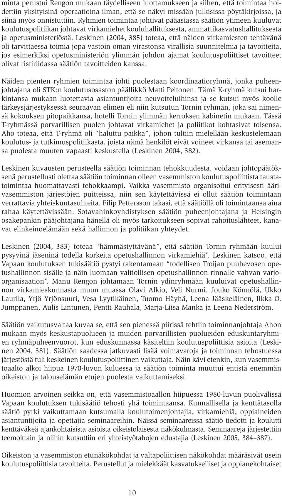 Leskinen (2004, 385) toteaa, että näiden virkamiesten tehtävänä oli tarvittaessa toimia jopa vastoin oman virastonsa virallisia suunnitelmia ja tavoitteita, jos esimerkiksi opetusministeriön ylimmän