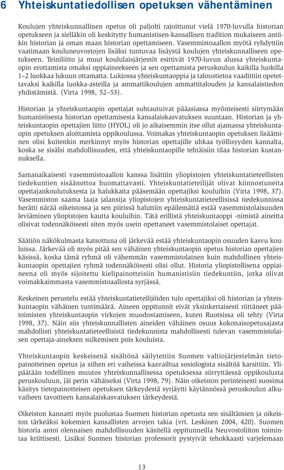 Vasemmistoaallon myötä ryhdyttiin vaatimaan kouluneuvostojen lisäksi tuntuvaa lisäystä koulujen yhteiskunnalliseen opetukseen.