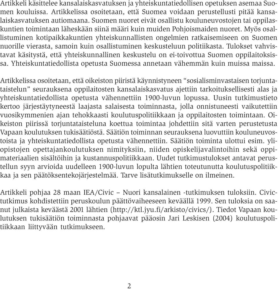 Myös osallistuminen kotipaikkakuntien yhteiskunnallisten ongelmien ratkaisemiseen on Suomen nuorille vierasta, samoin kuin osallistuminen keskusteluun politiikasta.