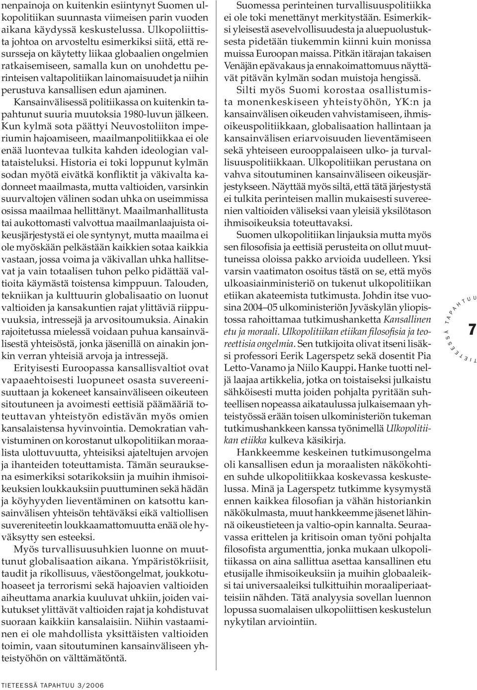 niihin perustuva kansallisen edun ajaminen. Kansainvälisessä politiikassa on kuitenkin tapahtunut suuria muutoksia 1980-luvun jälkeen.