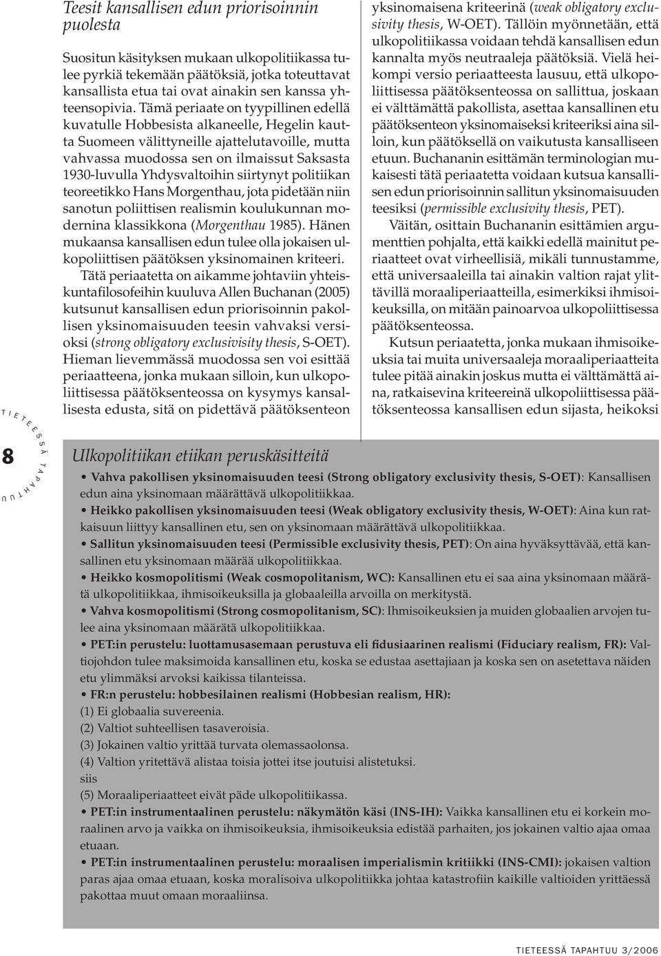 ämä periaate on tyypillinen edellä kuvatulle obbesista alkaneelle, egelin kautta uomeen välittyneille ajattelutavoille, mutta vahvassa muodossa sen on ilmaissut aksasta 1930-luvulla Yhdysvaltoihin