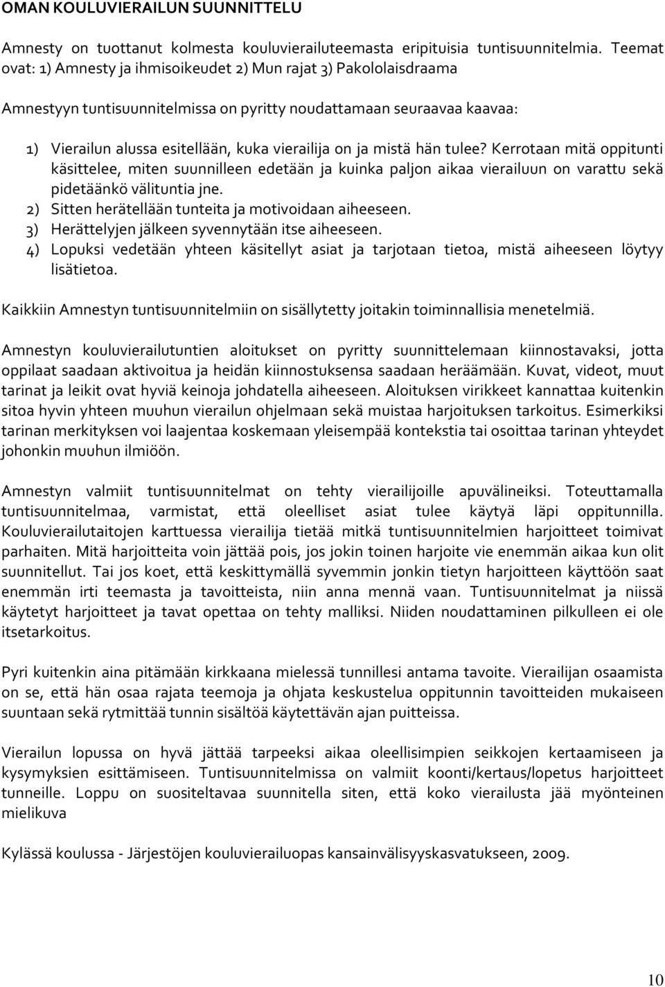 mistä hän tulee? Kerrotaan mitä oppitunti käsittelee, miten suunnilleen edetään ja kuinka paljon aikaa vierailuun on varattu sekä pidetäänkö välituntia jne.