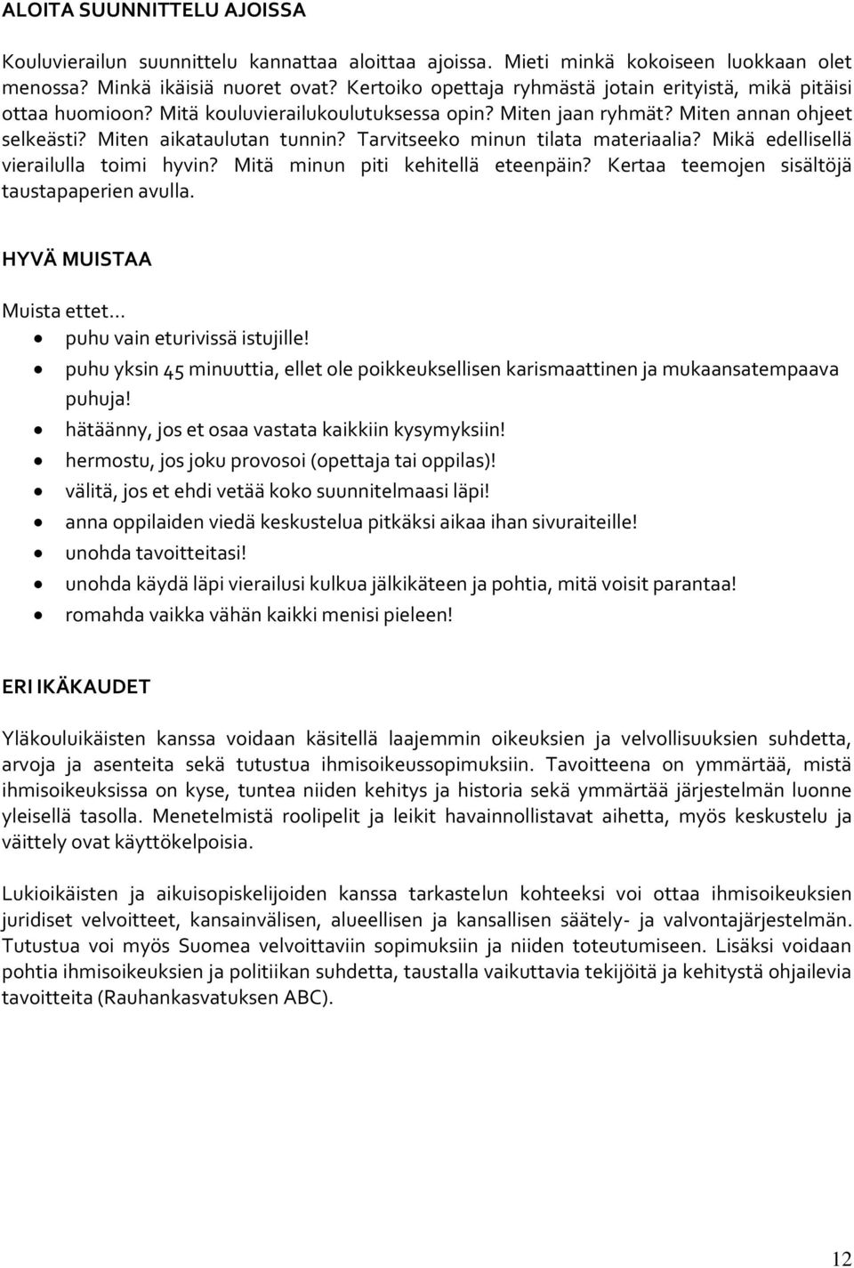 Tarvitseeko minun tilata materiaalia? Mikä edellisellä vierailulla toimi hyvin? Mitä minun piti kehitellä eteenpäin? Kertaa teemojen sisältöjä taustapaperien avulla.