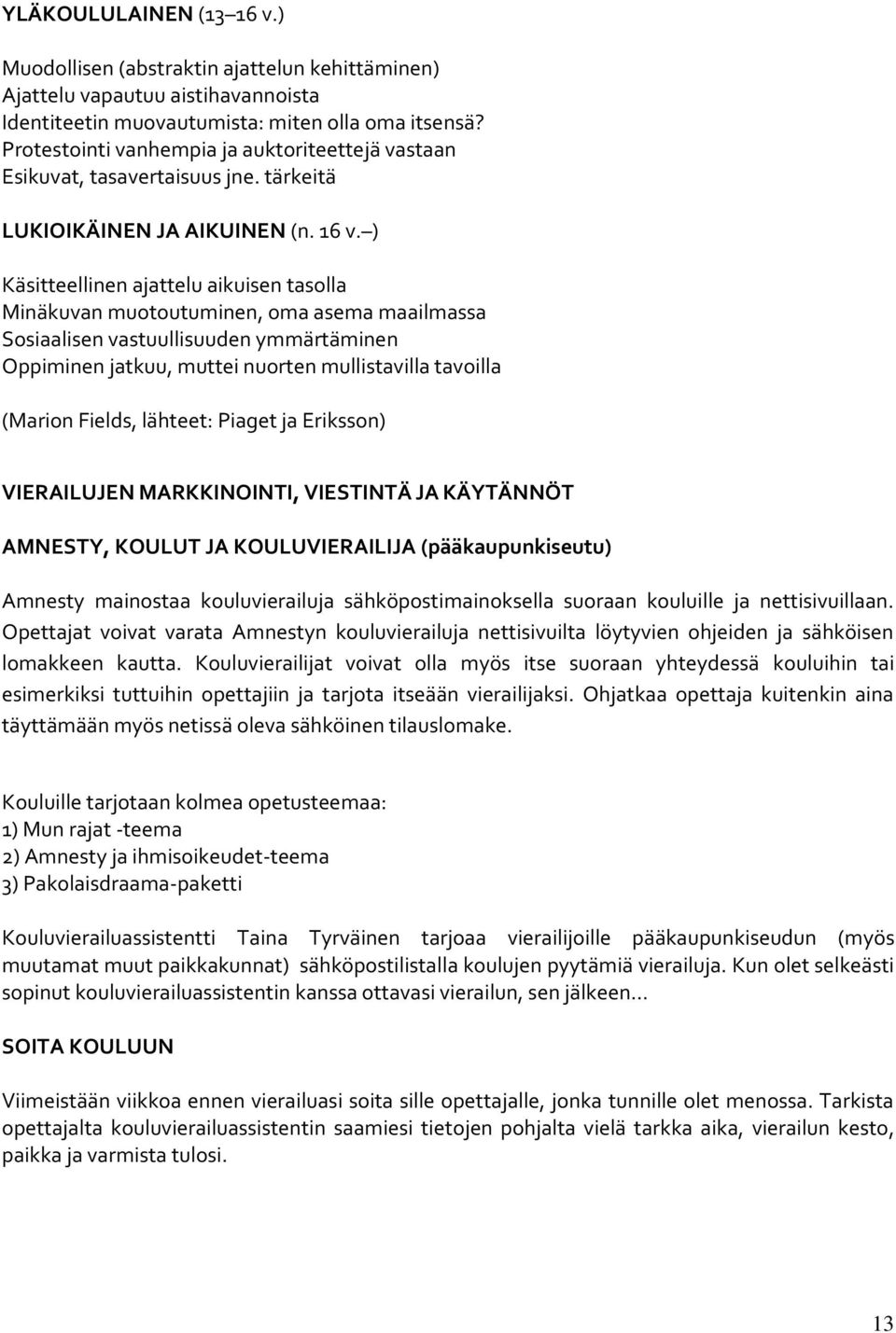 ) Käsitteellinen ajattelu aikuisen tasolla Minäkuvan muotoutuminen, oma asema maailmassa Sosiaalisen vastuullisuuden ymmärtäminen Oppiminen jatkuu, muttei nuorten mullistavilla tavoilla (Marion