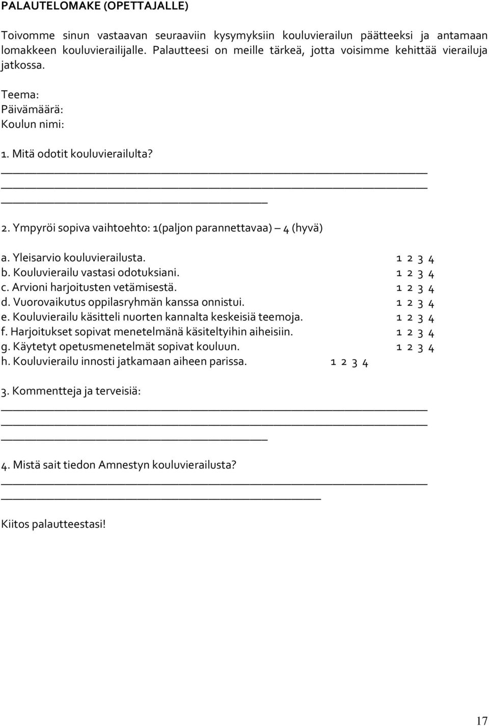 Ympyröi sopiva vaihtoehto: 1(paljon parannettavaa) 4 (hyvä) a. Yleisarvio kouluvierailusta. 1 2 3 4 b. Kouluvierailu vastasi odotuksiani. 1 2 3 4 c. Arvioni harjoitusten vetämisestä. 1 2 3 4 d.