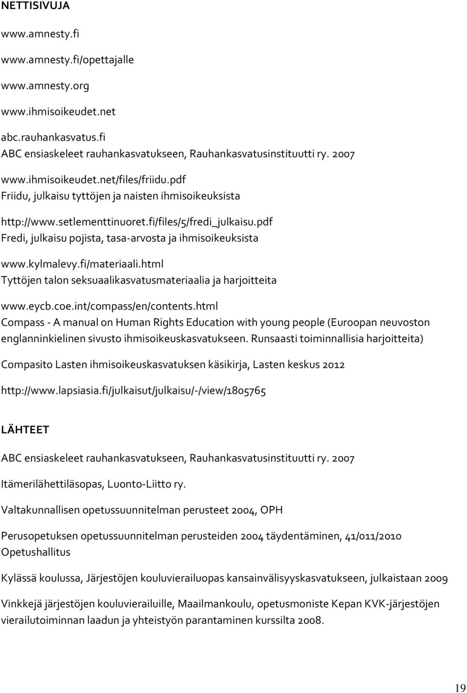 pdf Fredi, julkaisu pojista, tasa-arvosta ja ihmisoikeuksista www.kylmalevy.fi/materiaali.html Tyttöjen talon seksuaalikasvatusmateriaalia ja harjoitteita www.eycb.coe.int/compass/en/contents.