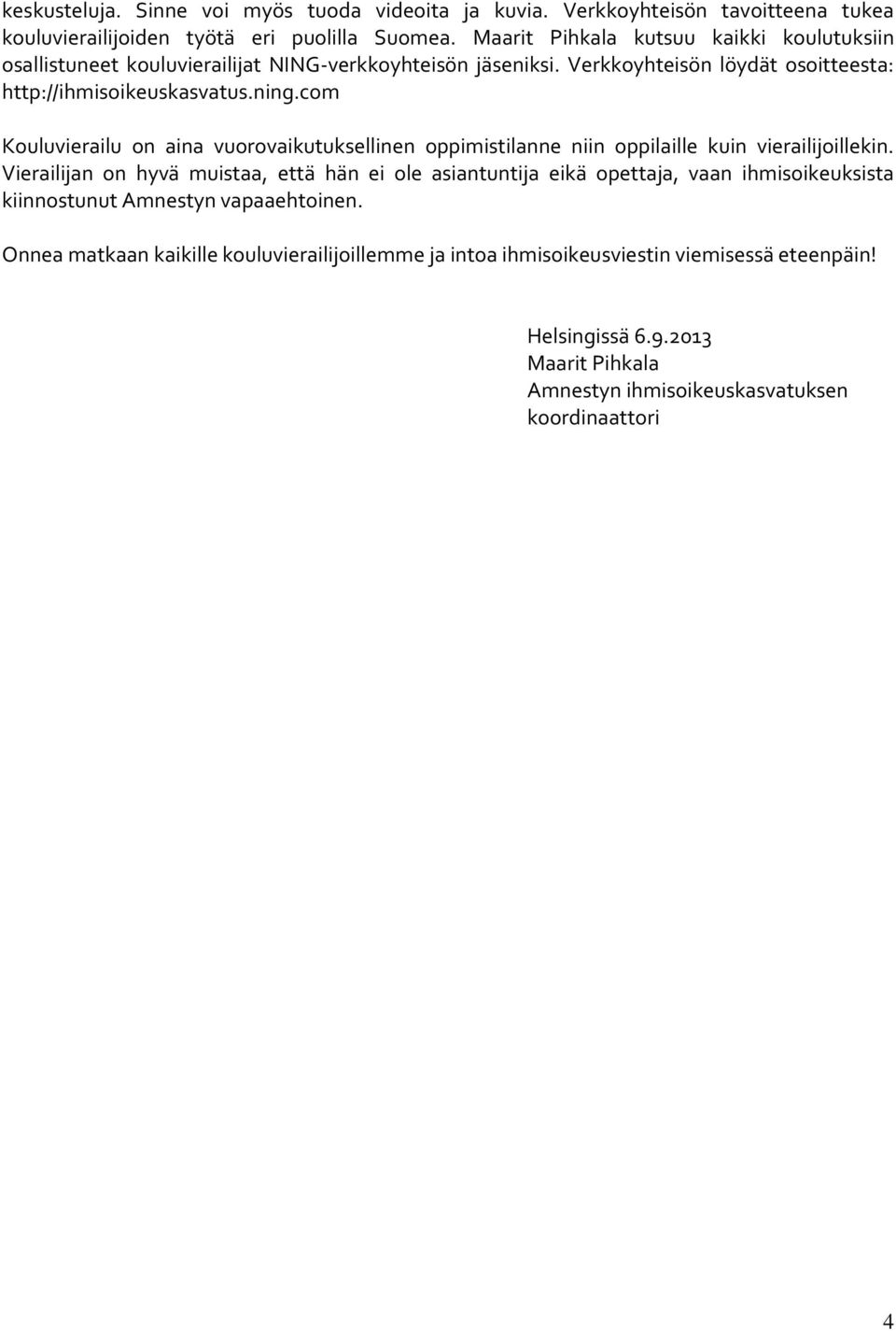 com Kouluvierailu on aina vuorovaikutuksellinen oppimistilanne niin oppilaille kuin vierailijoillekin.