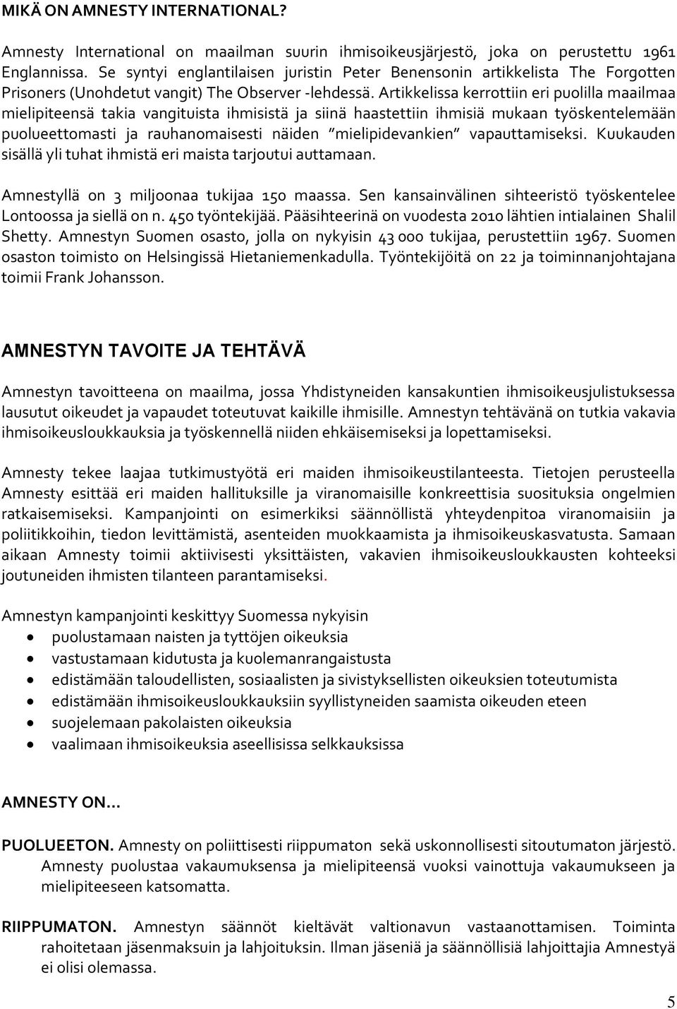 Artikkelissa kerrottiin eri puolilla maailmaa mielipiteensä takia vangituista ihmisistä ja siinä haastettiin ihmisiä mukaan työskentelemään puolueettomasti ja rauhanomaisesti näiden mielipidevankien