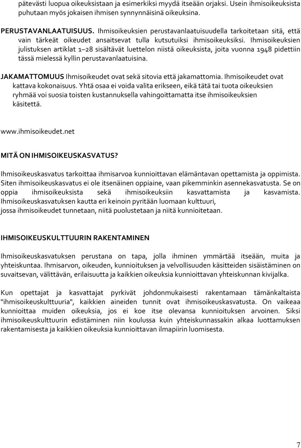 Ihmisoikeuksien julistuksen artiklat 1 28 sisältävät luettelon niistä oikeuksista, joita vuonna 1948 pidettiin tässä mielessä kyllin perustavanlaatuisina.