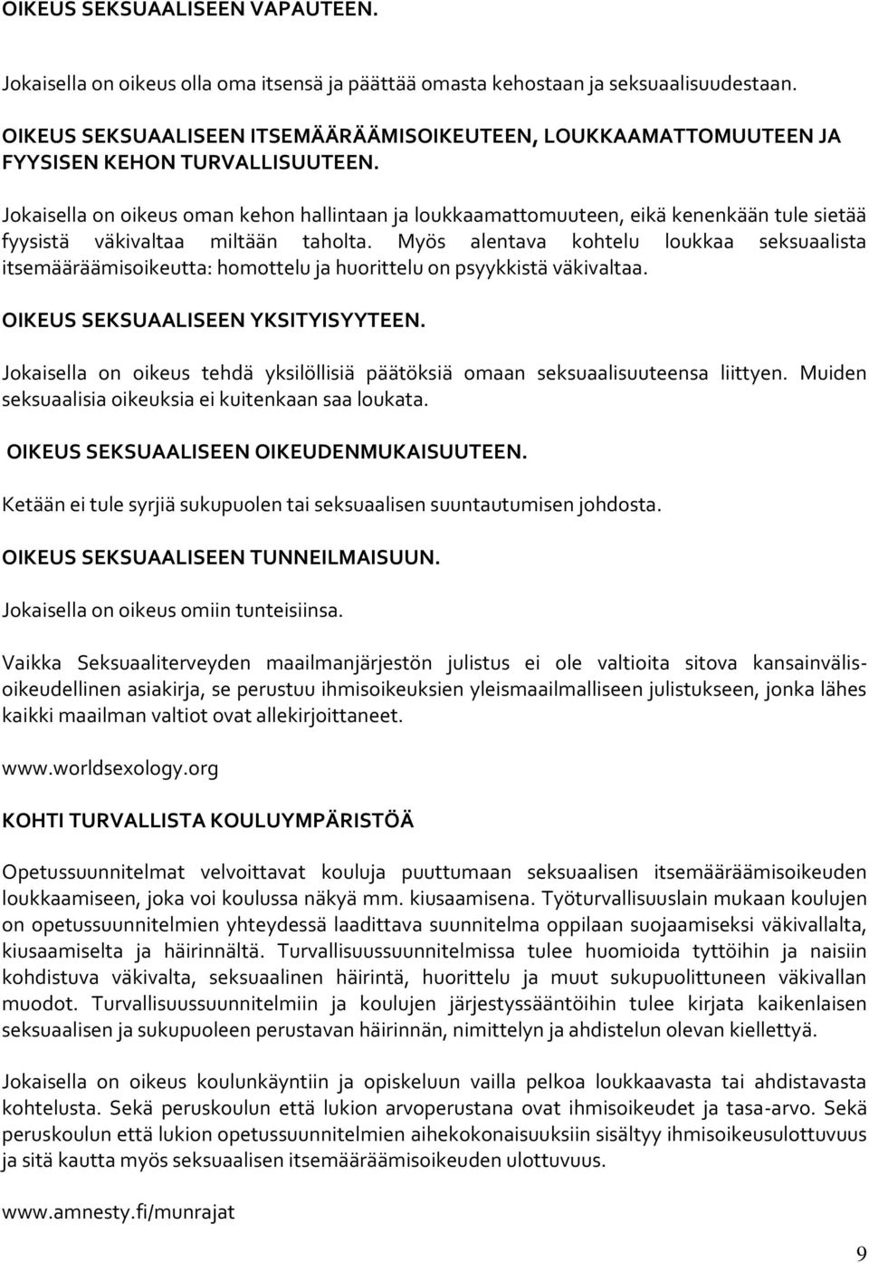 Jokaisella on oikeus oman kehon hallintaan ja loukkaamattomuuteen, eikä kenenkään tule sietää fyysistä väkivaltaa miltään taholta.