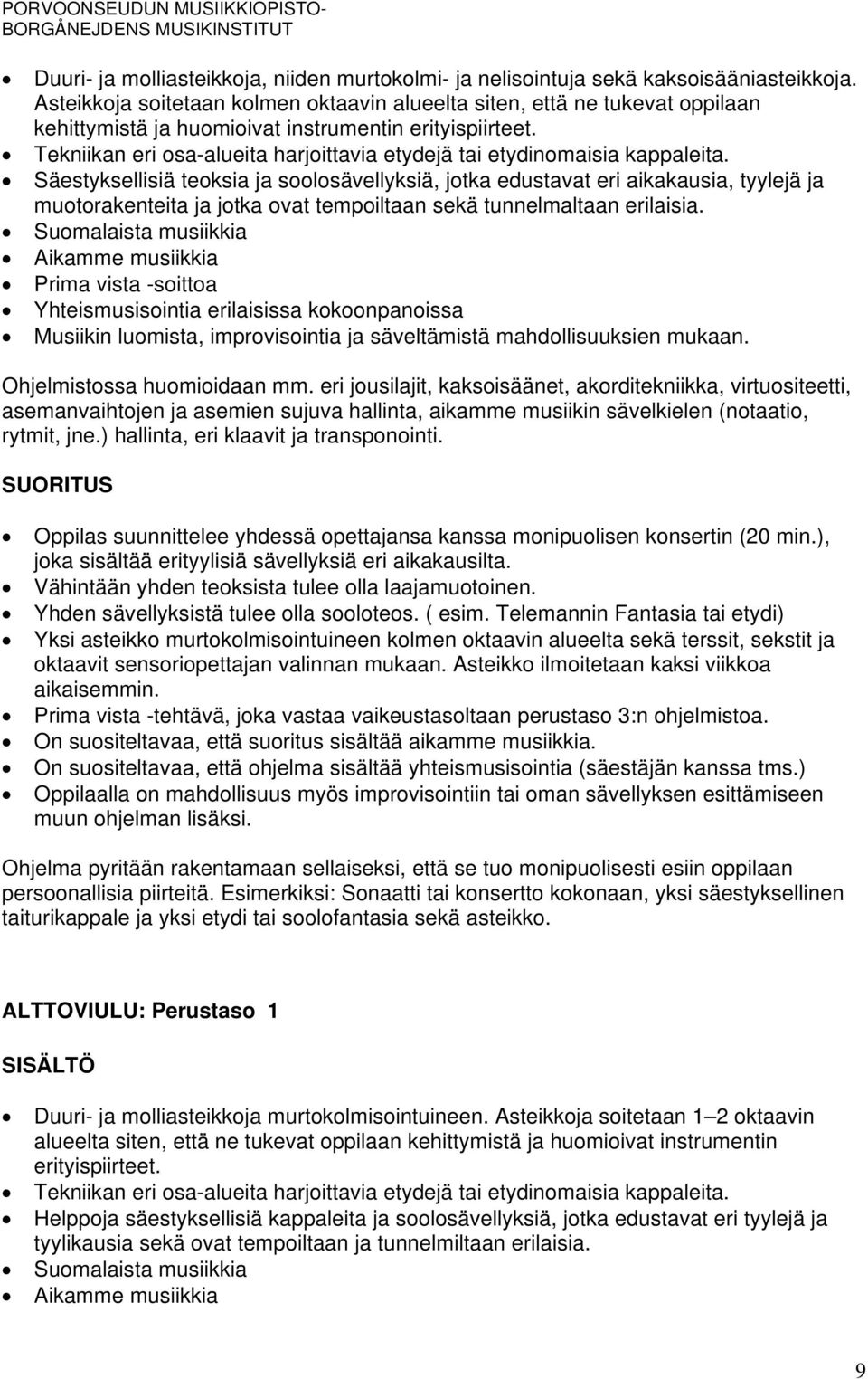 muotorakenteita ja jotka ovat tempoiltaan sekä tunnelmaltaan erilaisia. Yhteismusisointia erilaisissa kokoonpanoissa Musiikin luomista, improvisointia ja säveltämistä mahdollisuuksien mukaan.
