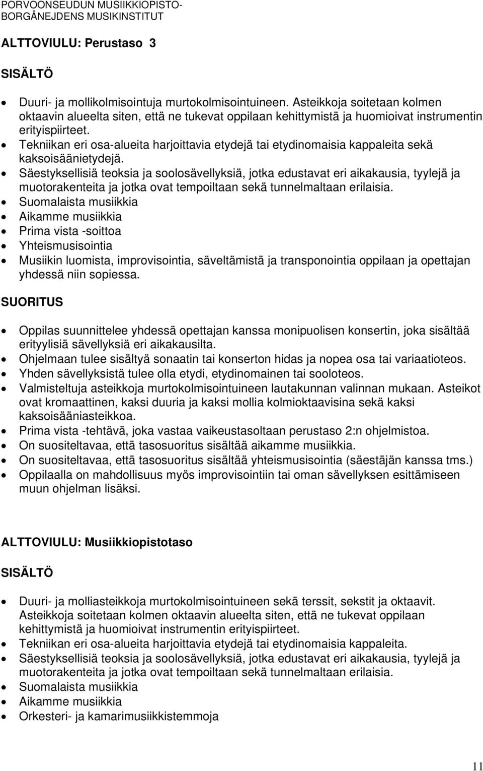 Tekniikan eri osa-alueita harjoittavia etydejä tai etydinomaisia kappaleita sekä kaksoisäänietydejä. muotorakenteita ja jotka ovat tempoiltaan sekä tunnelmaltaan erilaisia.