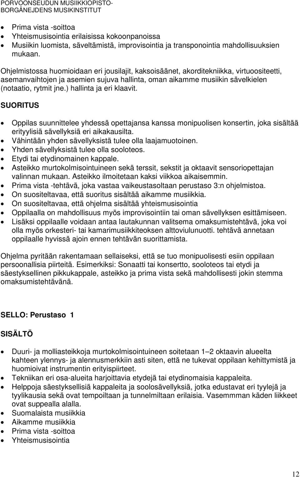 ) hallinta ja eri klaavit. Oppilas suunnittelee yhdessä opettajansa kanssa monipuolisen konsertin, joka sisältää erityylisiä sävellyksiä eri aikakausilta.