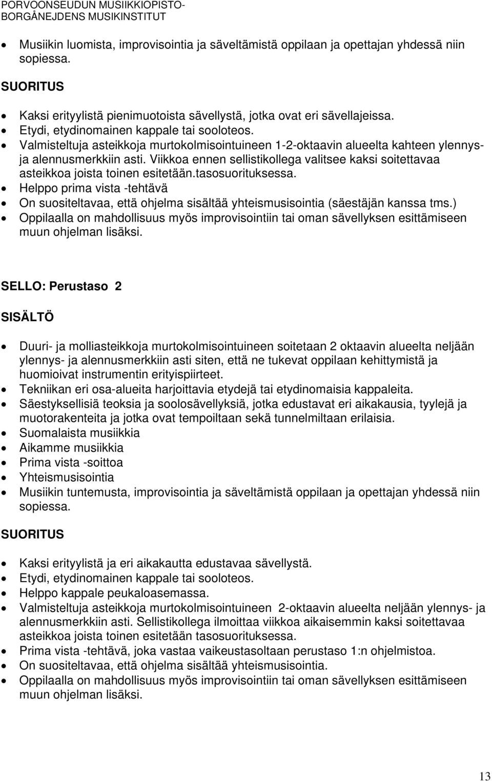 Viikkoa ennen sellistikollega valitsee kaksi soitettavaa asteikkoa joista toinen esitetään.tasosuorituksessa.