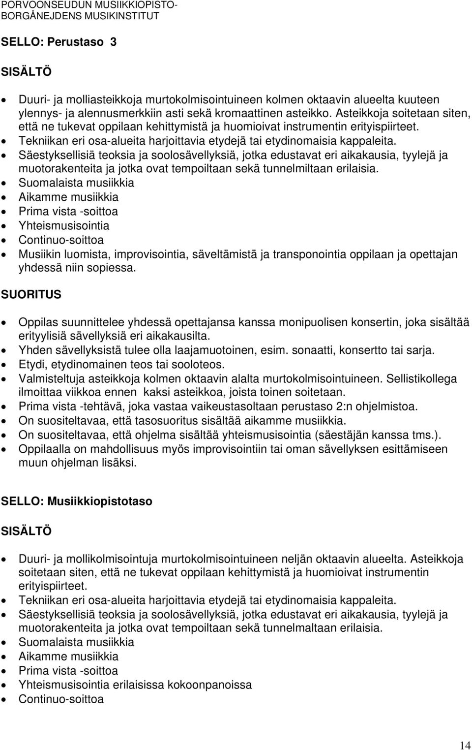 Yhteismusisointia Continuo-soittoa Musiikin luomista, improvisointia, säveltämistä ja transponointia oppilaan ja opettajan yhdessä niin sopiessa.