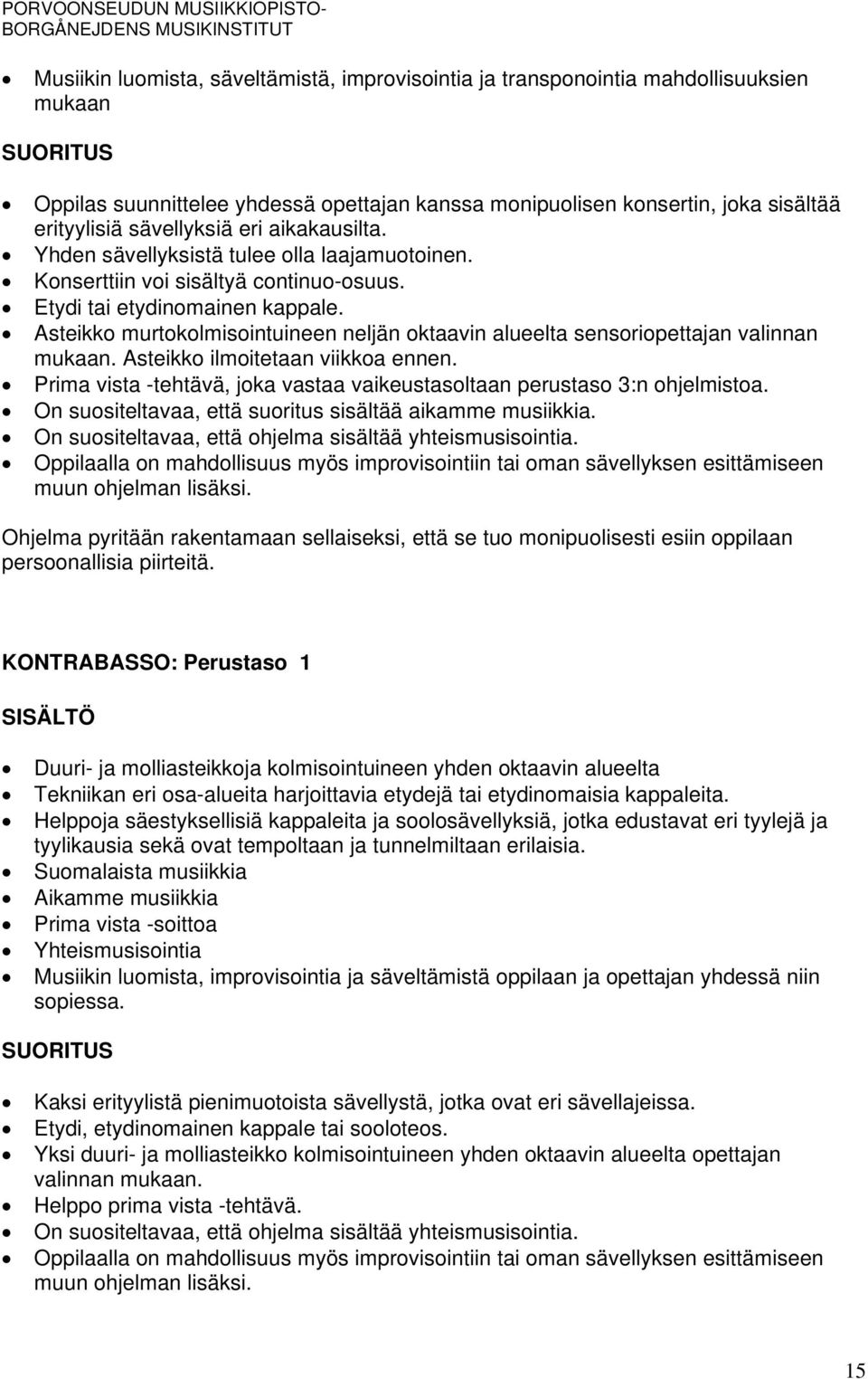Asteikko murtokolmisointuineen neljän oktaavin alueelta sensoriopettajan valinnan mukaan. Asteikko ilmoitetaan viikkoa ennen.