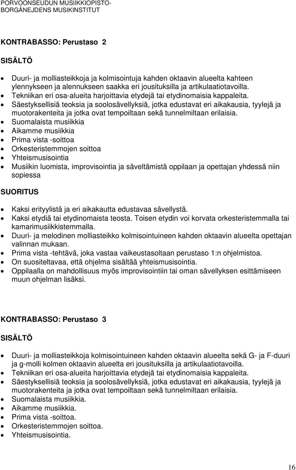 Orkesteristemmojen soittoa Yhteismusisointia Musiikin luomista, improvisointia ja säveltämistä oppilaan ja opettajan yhdessä niin sopiessa Kaksi erityylistä ja eri aikakautta edustavaa sävellystä.