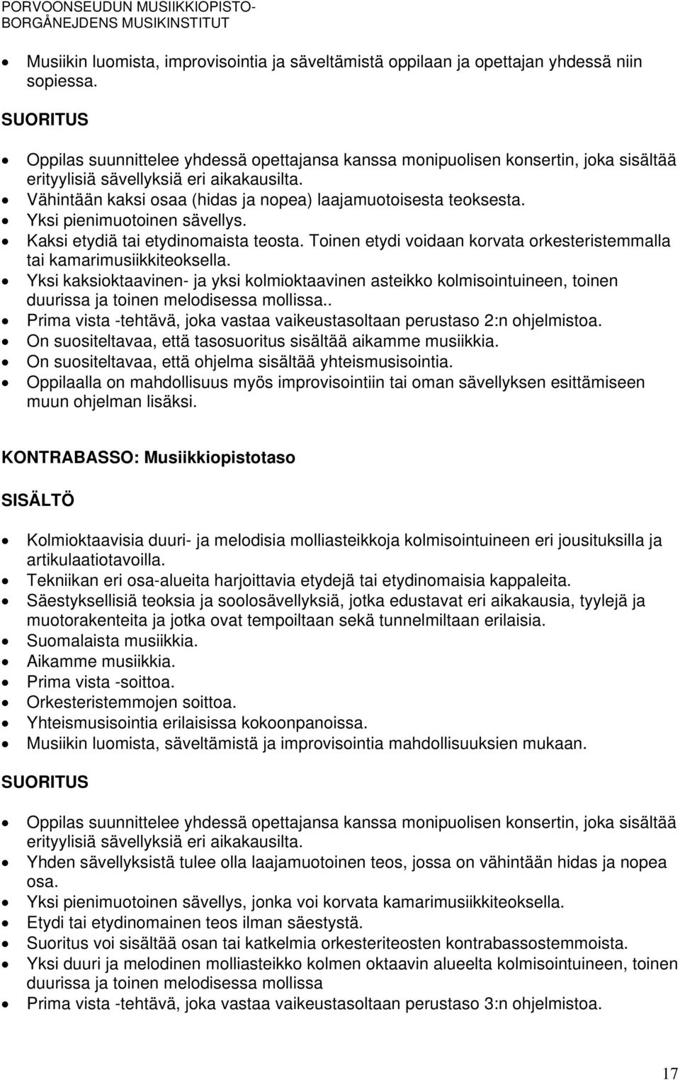 Yksi pienimuotoinen sävellys. Kaksi etydiä tai etydinomaista teosta. Toinen etydi voidaan korvata orkesteristemmalla tai kamarimusiikkiteoksella.