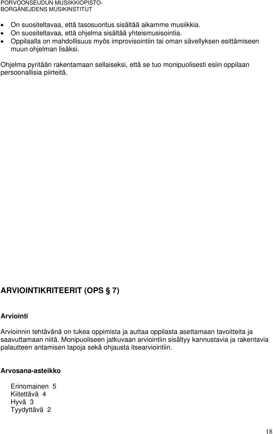 ARVIOINTIKRITEERIT (OPS 7) Arviointi Arvioinnin tehtävänä on tukea oppimista ja auttaa oppilasta asettamaan tavoitteita ja saavuttamaan niitä.