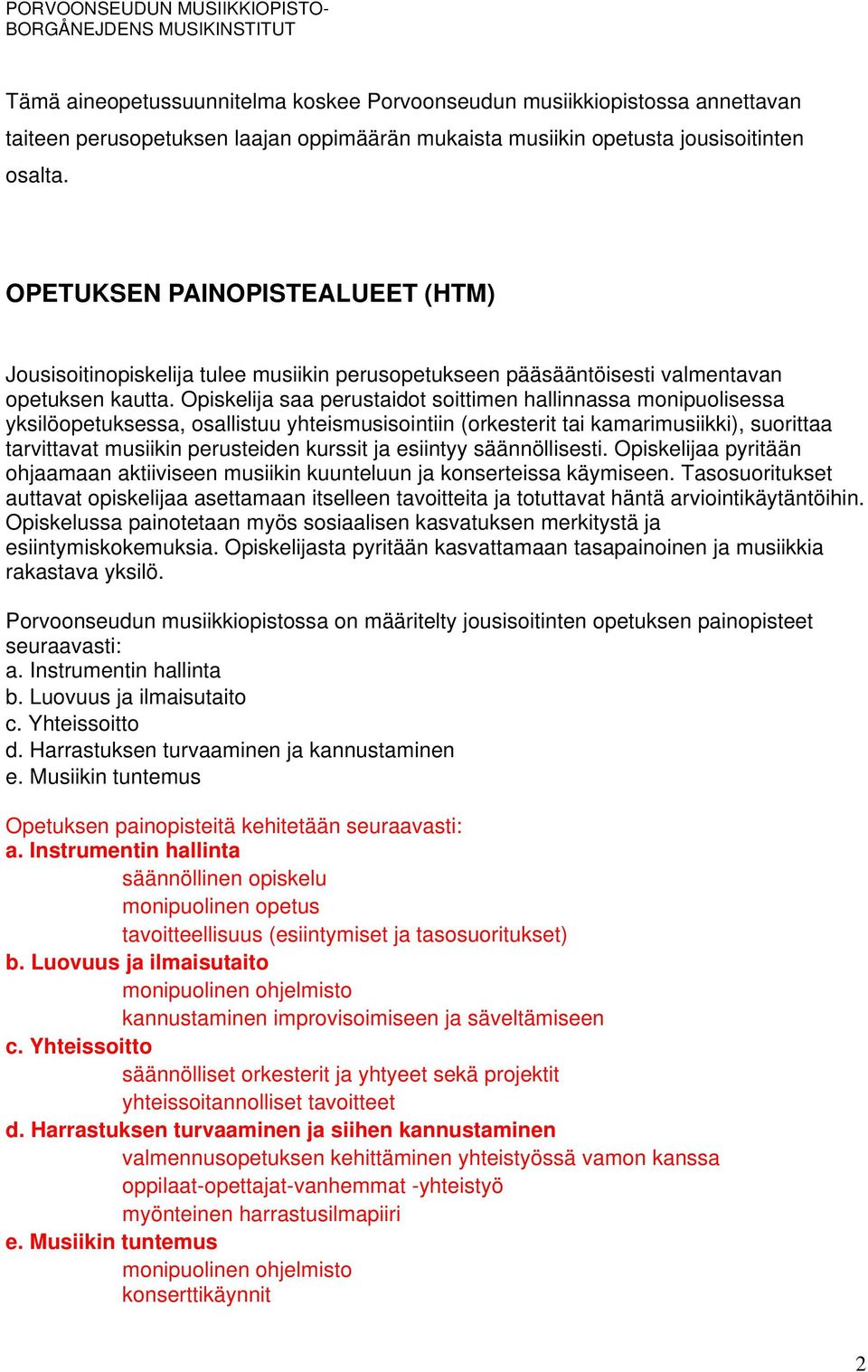 Opiskelija saa perustaidot soittimen hallinnassa monipuolisessa yksilöopetuksessa, osallistuu yhteismusisointiin (orkesterit tai kamarimusiikki), suorittaa tarvittavat musiikin perusteiden kurssit ja