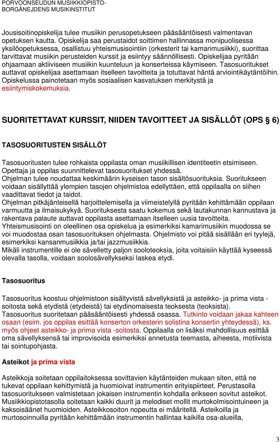 esiintyy säännöllisesti. Opiskelijaa pyritään ohjaamaan aktiiviseen musiikin kuunteluun ja konserteissa käymiseen.