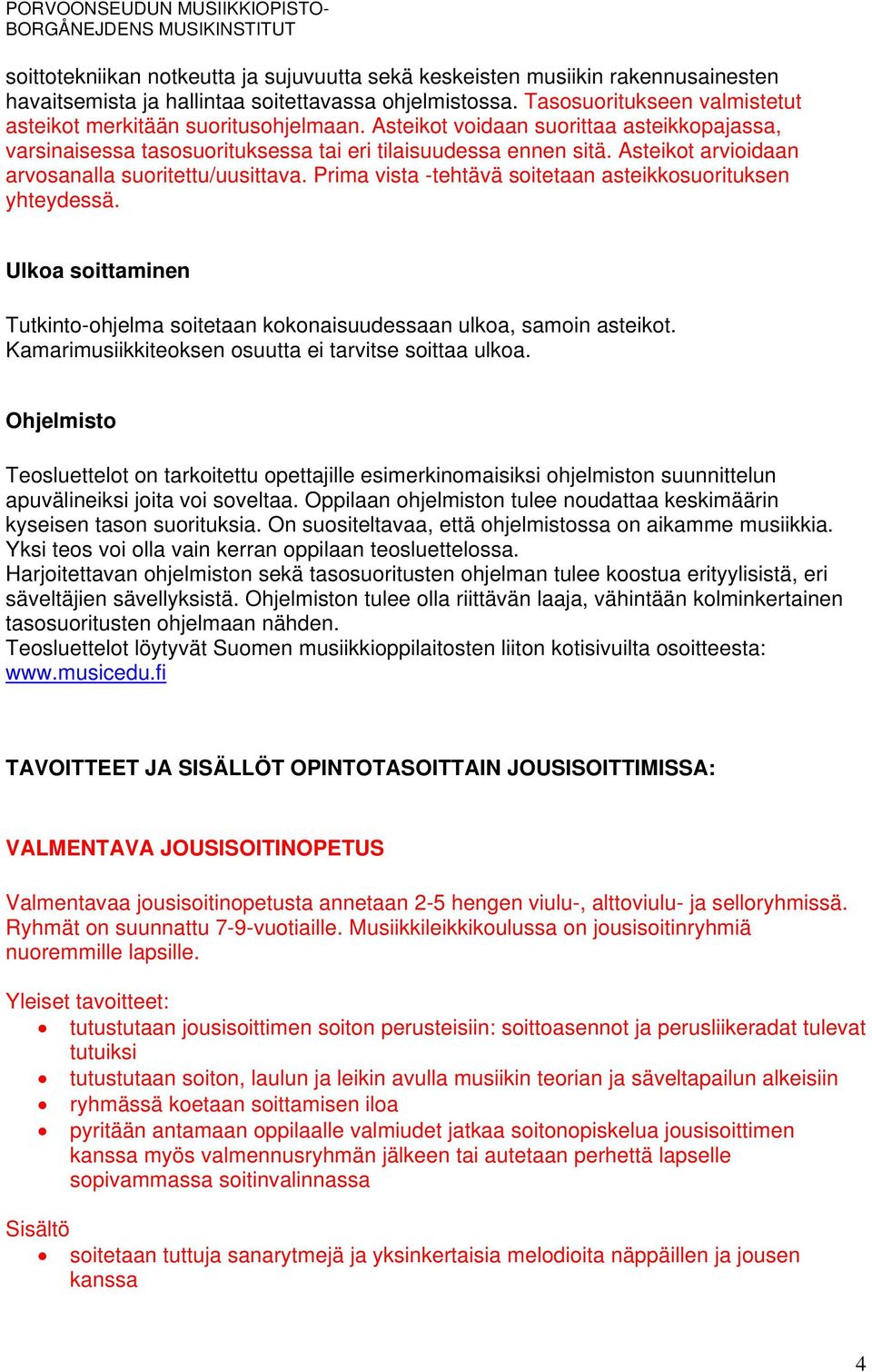 Asteikot arvioidaan arvosanalla suoritettu/uusittava. Prima vista -tehtävä soitetaan asteikkosuorituksen yhteydessä.