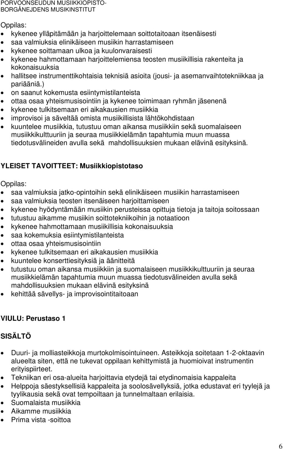 ) on saanut kokemusta esiintymistilanteista ottaa osaa yhteismusisointiin ja kykenee toimimaan ryhmän jäsenenä kykenee tulkitsemaan eri aikakausien musiikkia improvisoi ja säveltää omista