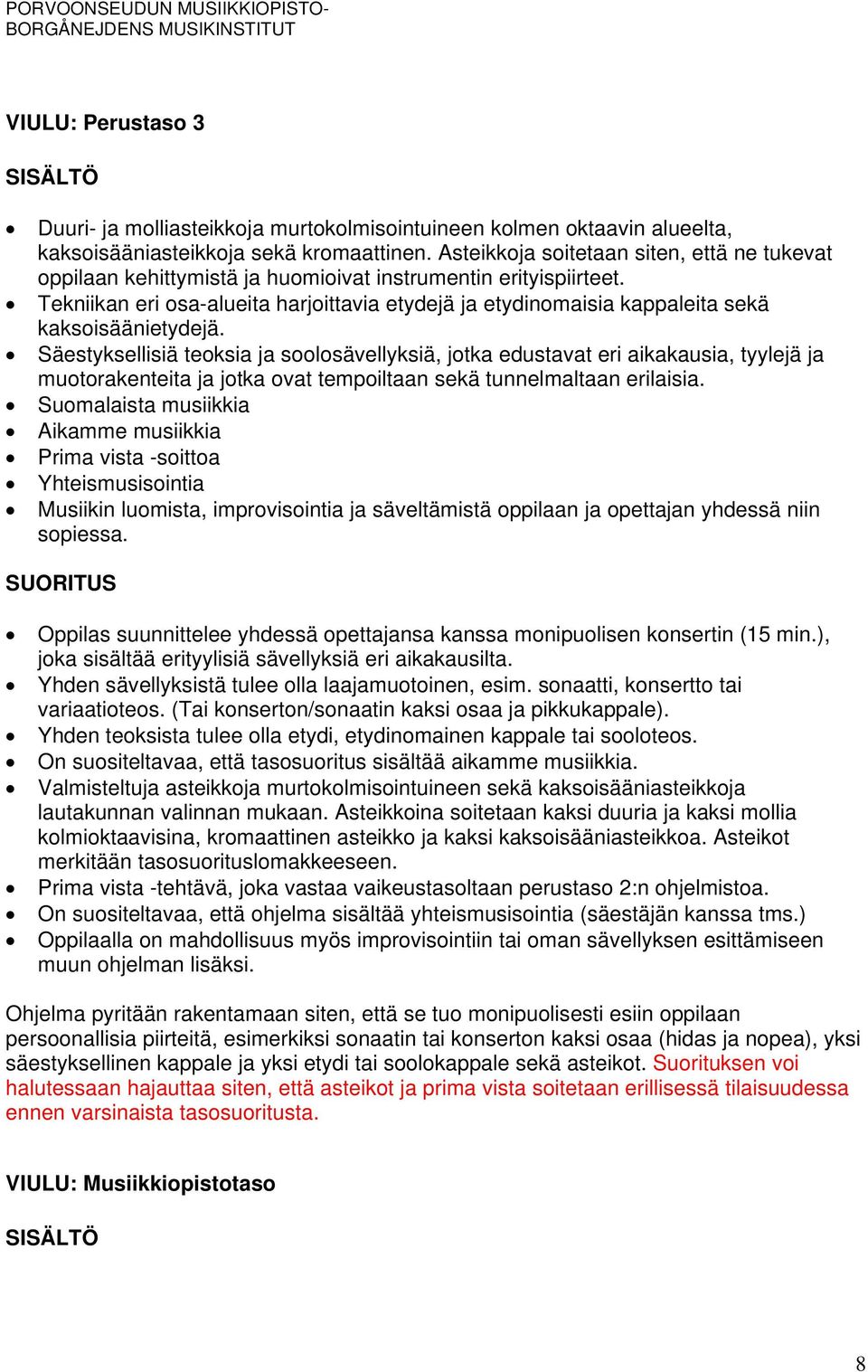 Tekniikan eri osa-alueita harjoittavia etydejä ja etydinomaisia kappaleita sekä kaksoisäänietydejä. muotorakenteita ja jotka ovat tempoiltaan sekä tunnelmaltaan erilaisia.