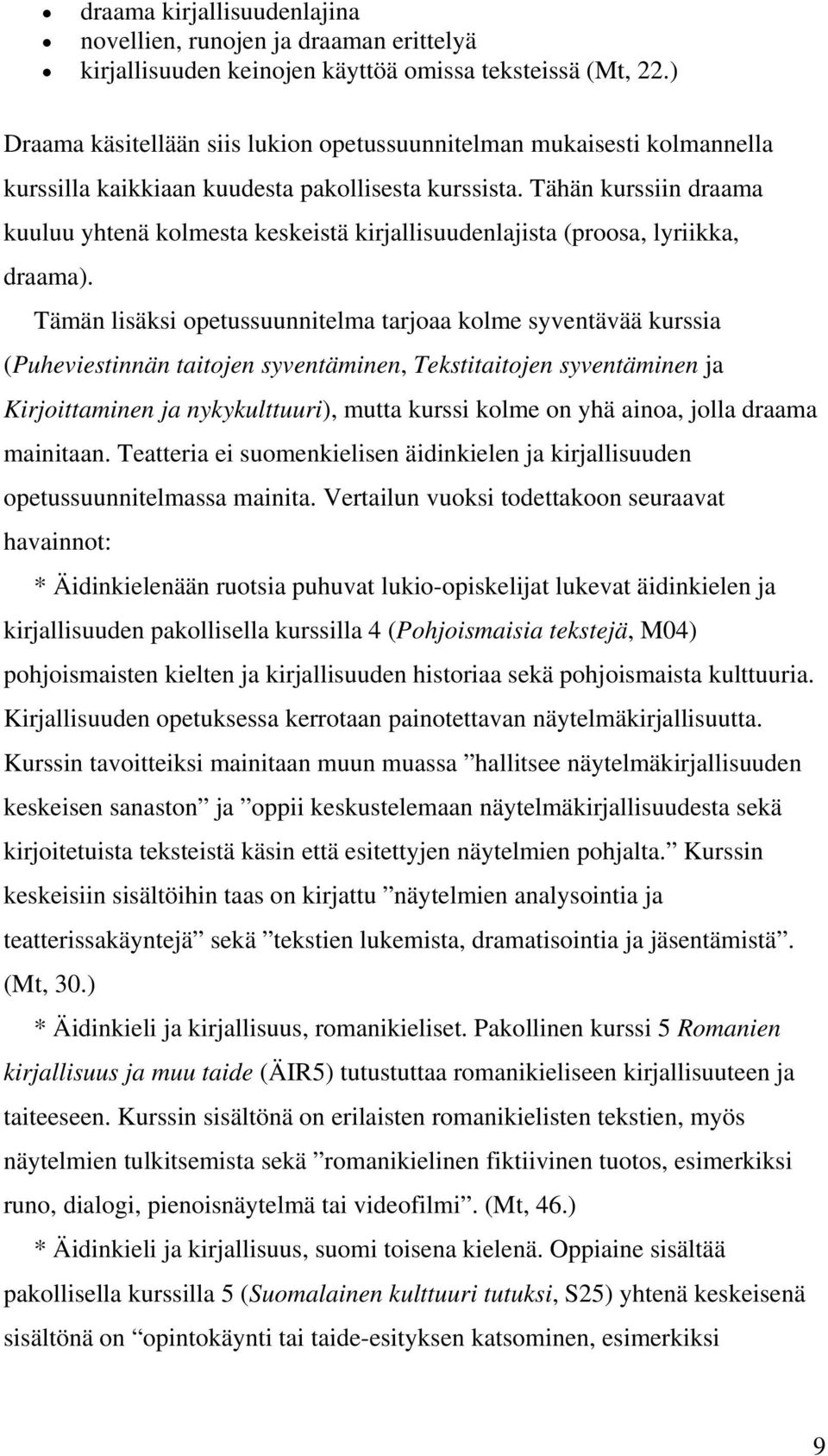 Tähän kurssiin draama kuuluu yhtenä kolmesta keskeistä kirjallisuudenlajista (proosa, lyriikka, draama).