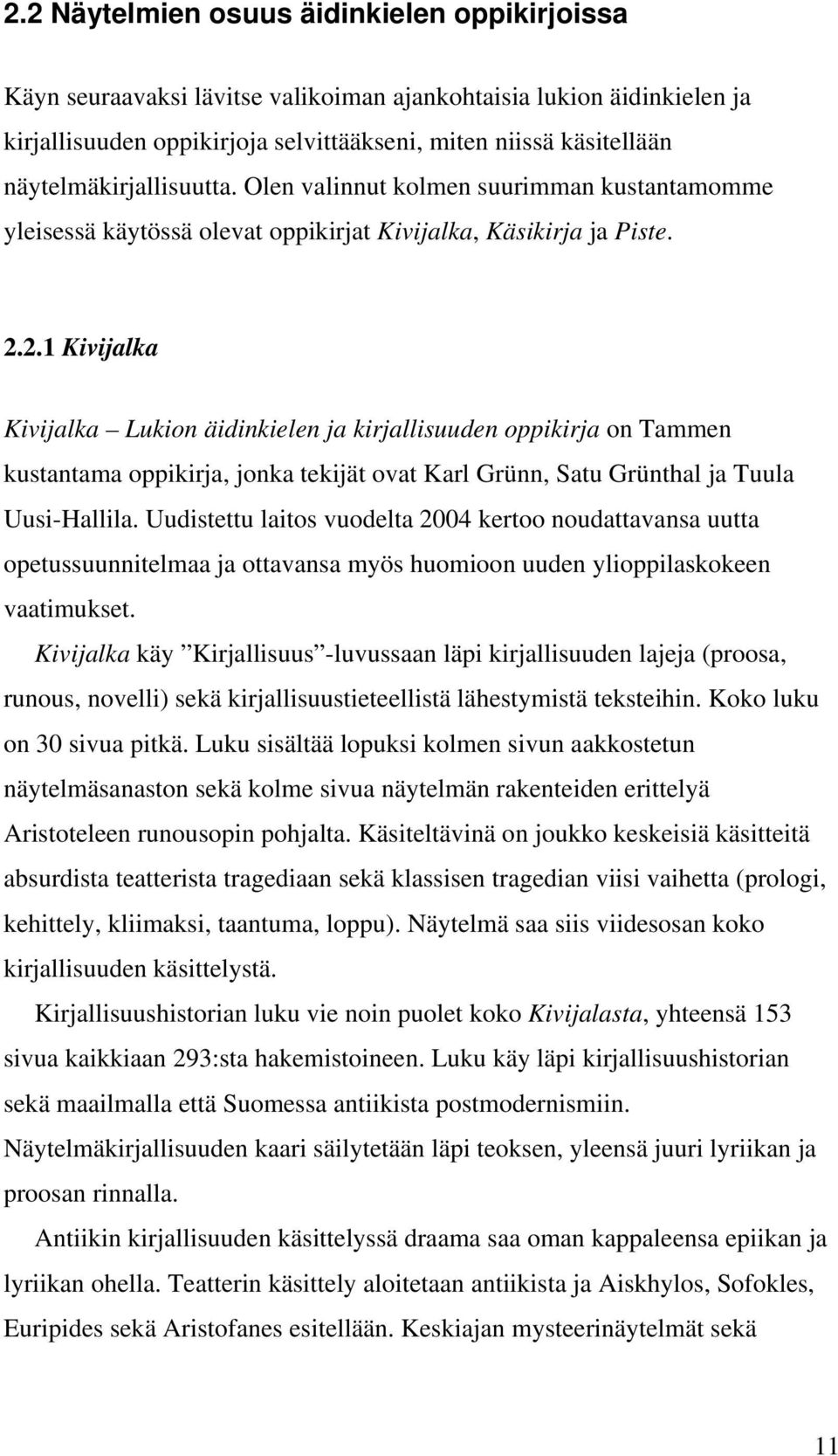 2.1 Kivijalka Kivijalka Lukion äidinkielen ja kirjallisuuden oppikirja on Tammen kustantama oppikirja, jonka tekijät ovat Karl Grünn, Satu Grünthal ja Tuula Uusi-Hallila.