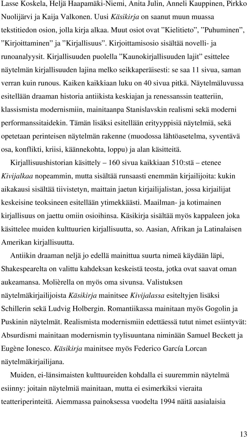 Kirjallisuuden puolella Kaunokirjallisuuden lajit esittelee näytelmän kirjallisuuden lajina melko seikkaperäisesti: se saa 11 sivua, saman verran kuin runous. Kaiken kaikkiaan luku on 40 sivua pitkä.