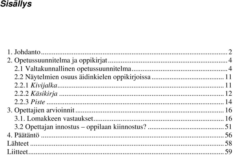 .. 11 2.2.1 Kivijalka...11 2.2.2 Käsikirja...12 2.2.3 Piste...14 3. Opettajien arvioinnit.