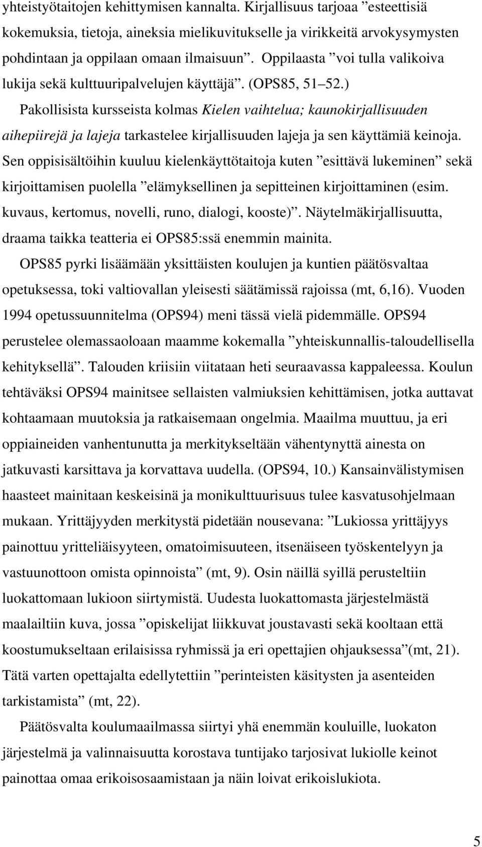 ) Pakollisista kursseista kolmas Kielen vaihtelua; kaunokirjallisuuden aihepiirejä ja lajeja tarkastelee kirjallisuuden lajeja ja sen käyttämiä keinoja.