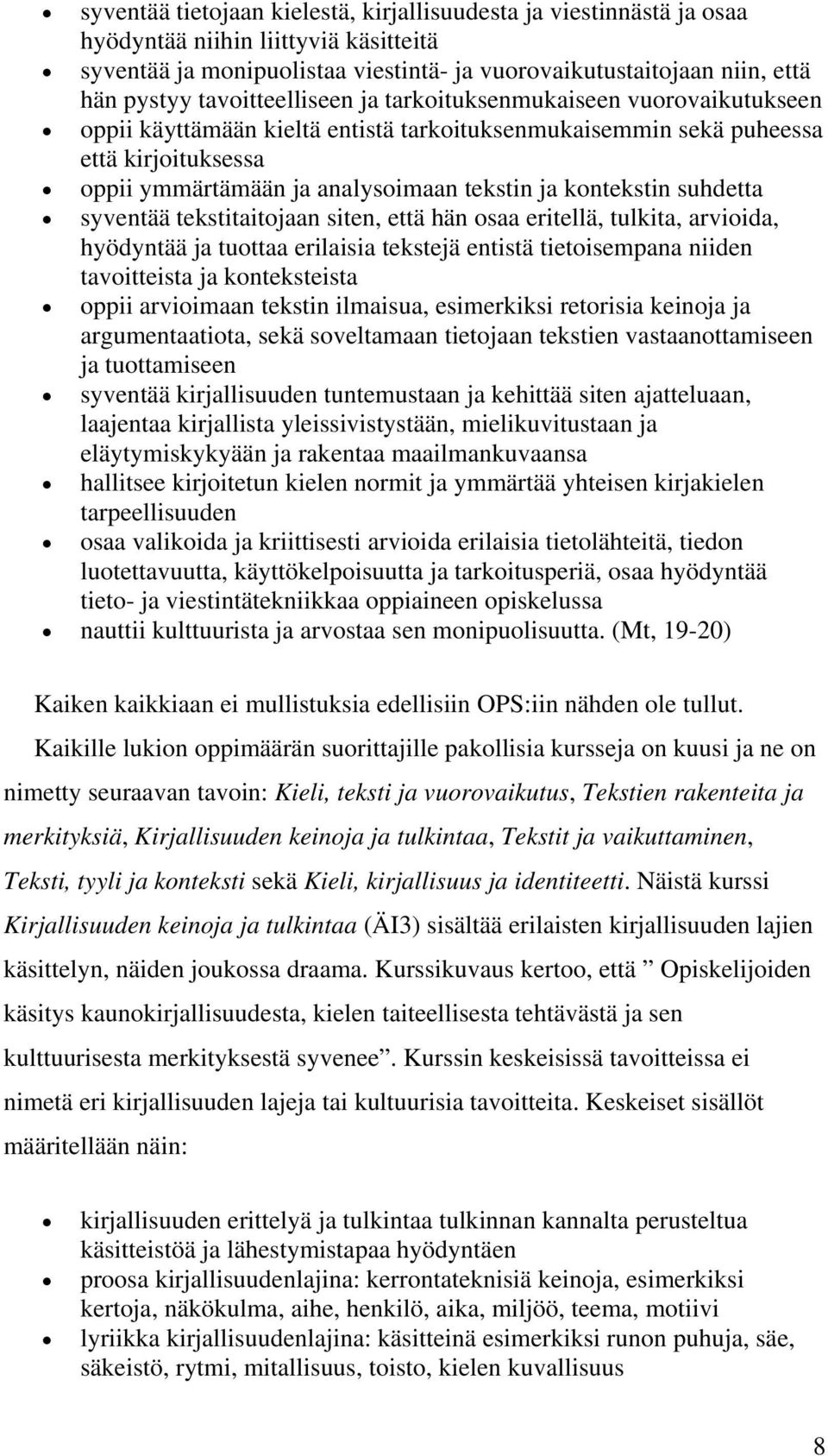 kontekstin suhdetta syventää tekstitaitojaan siten, että hän osaa eritellä, tulkita, arvioida, hyödyntää ja tuottaa erilaisia tekstejä entistä tietoisempana niiden tavoitteista ja konteksteista oppii