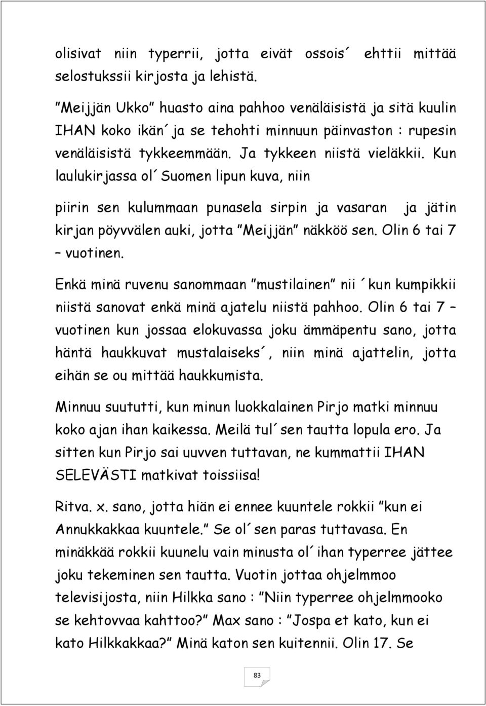 Kun laulukirjassa ol Suomen lipun kuva, niin piirin sen kulummaan punasela sirpin ja vasaran ja jätin kirjan pöyvvälen auki, jotta Meijjän näkköö sen. Olin 6 tai 7 vuotinen.