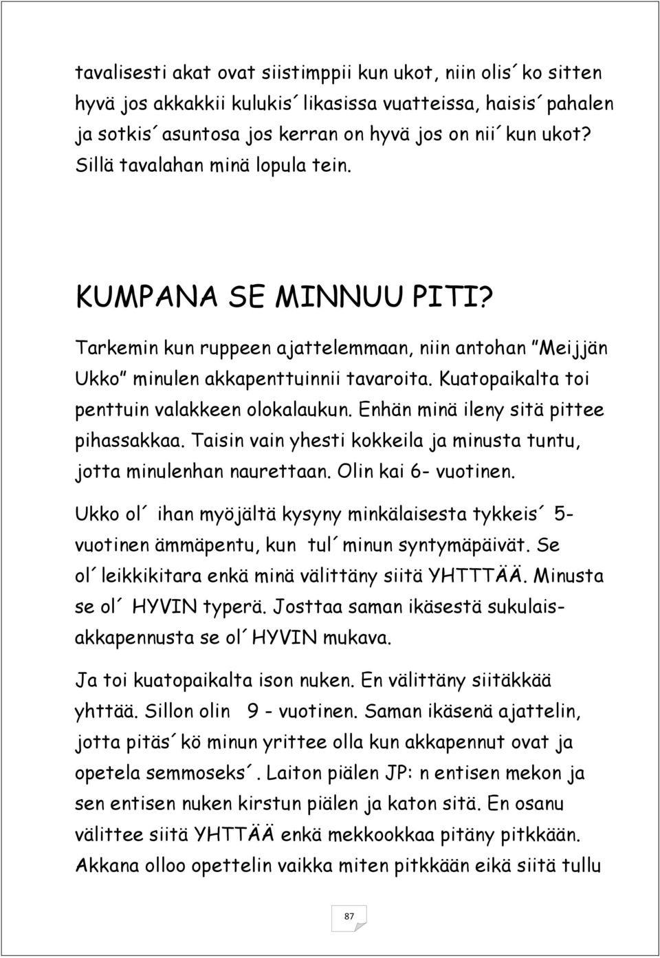 Kuatopaikalta toi penttuin valakkeen olokalaukun. Enhän minä ileny sitä pittee pihassakkaa. Taisin vain yhesti kokkeila ja minusta tuntu, jotta minulenhan naurettaan. Olin kai 6- vuotinen.