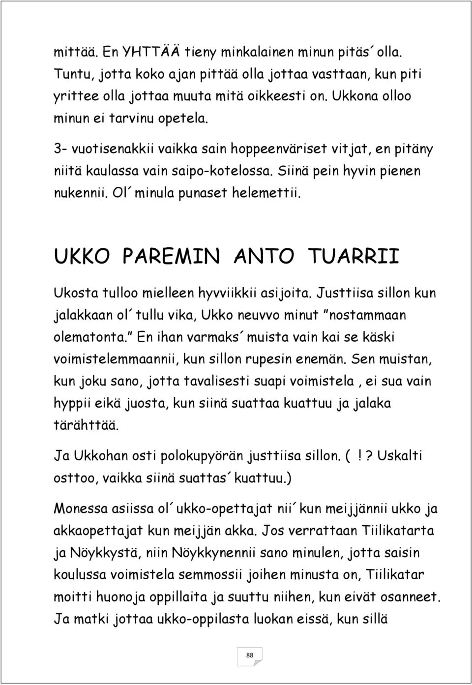 UKKO PAREMIN ANTO TUARRII Ukosta tulloo mielleen hyvviikkii asijoita. Justtiisa sillon kun jalakkaan ol tullu vika, Ukko neuvvo minut nostammaan olematonta.