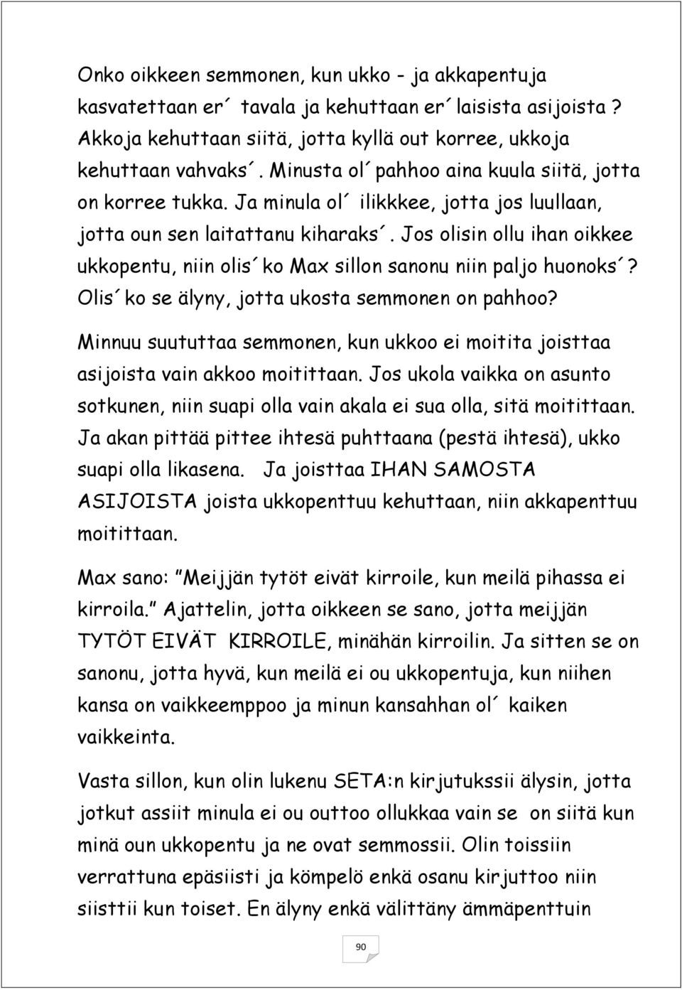 Jos olisin ollu ihan oikkee ukkopentu, niin olis ko Max sillon sanonu niin paljo huonoks? Olis ko se älyny, jotta ukosta semmonen on pahhoo?