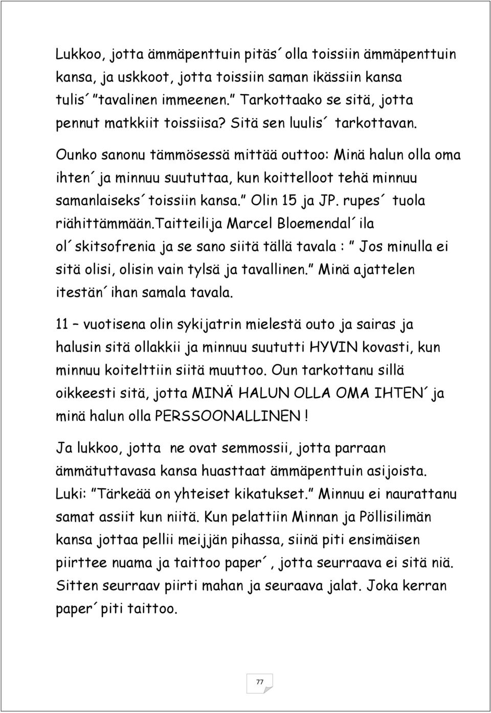 rupes tuola riähittämmään.taitteilija Marcel Bloemendal ila ol skitsofrenia ja se sano siitä tällä tavala : Jos minulla ei sitä olisi, olisin vain tylsä ja tavallinen.