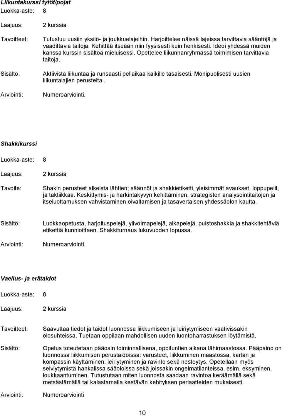 Aktiivista liikuntaa ja runsaasti peliaikaa kaikille tasaisesti. Monipuolisesti uusien liikuntalajien perusteita.