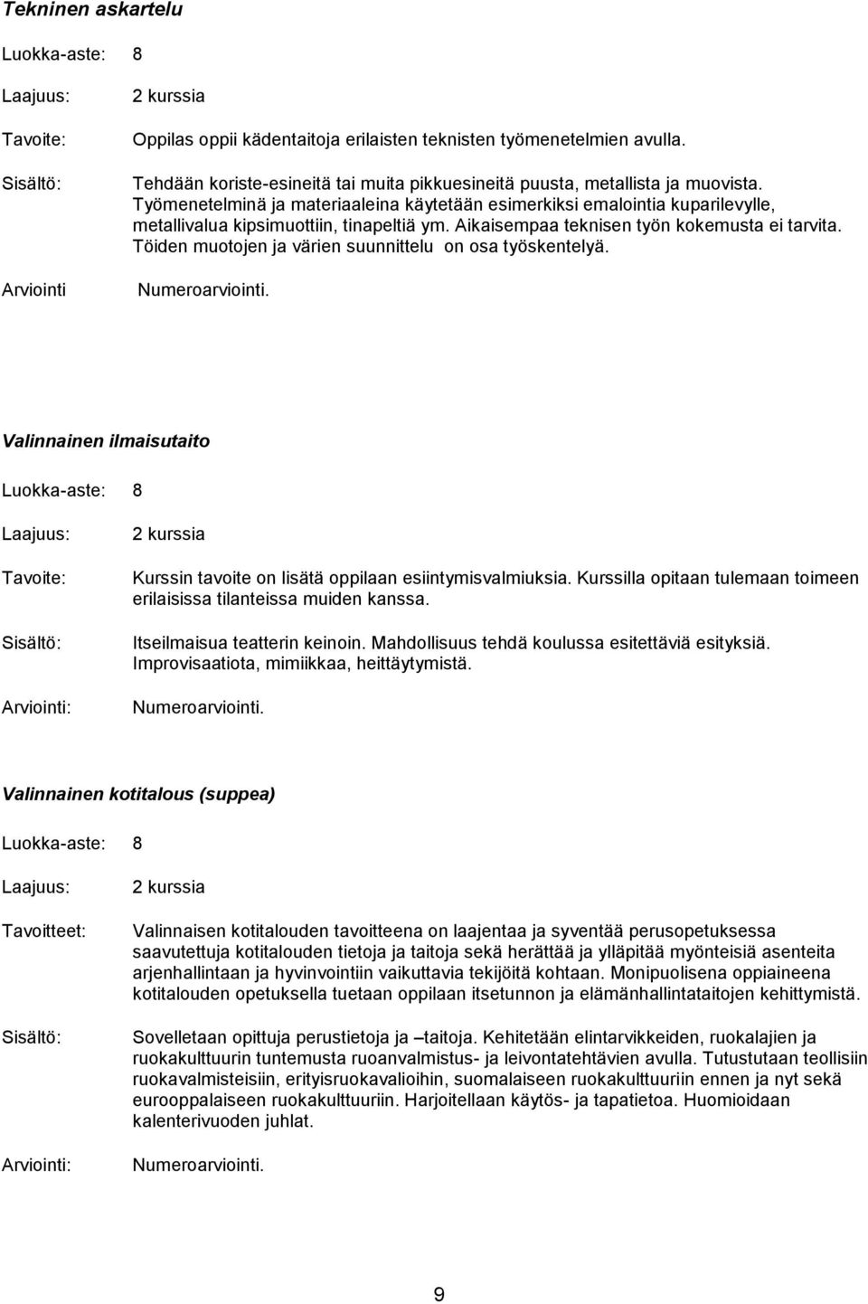 Töiden muotojen ja värien suunnittelu on osa työskentelyä. Valinnainen ilmaisutaito Kurssin tavoite on lisätä oppilaan esiintymisvalmiuksia.